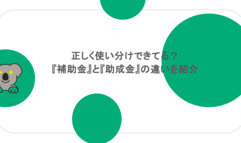正しく使い分けできてる?『補助金』と『助成金』の違いを紹介
