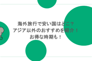 海外旅行で安い国はどこ？アジア以外のおすすめを紹介！お得な時期も！