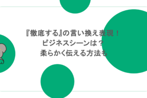 『徹底する』の言い換え表現！ビジネスシーンは？柔らかく伝える方法も